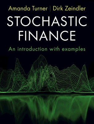 Stochastic Finance: An Introduction with Examples by Turner, Amanda