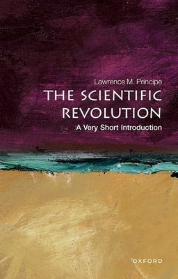 The Scientific Revolution: A Very Short Introduction by Principe, Lawrence M.