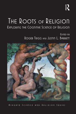 The Roots of Religion: Exploring the Cognitive Science of Religion by Trigg, Roger