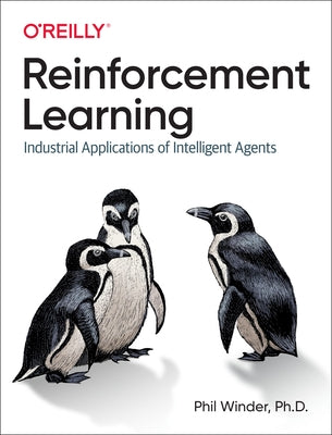 Reinforcement Learning: Industrial Applications of Intelligent Agents by Winder, Phil