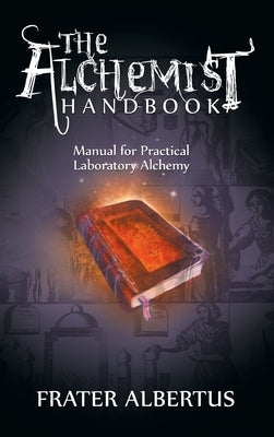 The Alchemists Handbook: Manual for Practical Laboratory Alchemy by Albertus, Frater