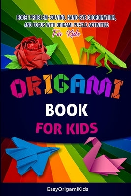 Origami Book For Kids Ages 8-12: Boost Problem-Solving, Hand-Eye Coordination, and Focus with Origami Puzzle Activities by Smith, Lizeth