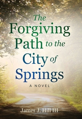 The Forgiving Path to the City of Springs by Hill, James J.