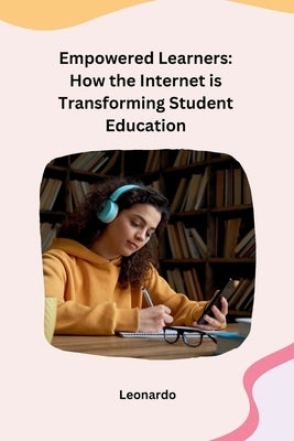 Empowered Learners: How the Internet is Transforming Student Education by Leonardo