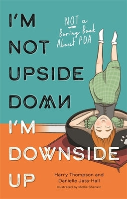 I'm Not Upside Down, I'm Downside Up: Not a Boring Book about PDA by Jata-Hall, Danielle