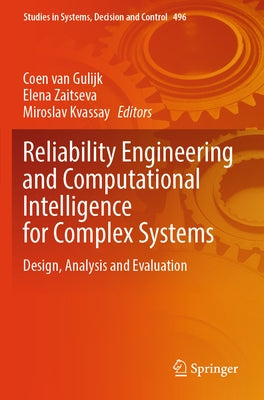 Reliability Engineering and Computational Intelligence for Complex Systems: Design, Analysis and Evaluation by Van Gulijk, Coen