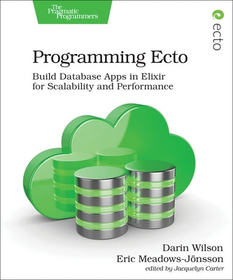 Programming Ecto: Build Database Apps in Elixir for Scalability and Performance by Wilson, Darin