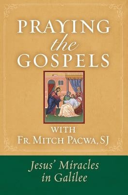 Praying the Gospels with Fr. Mitch Pacwa: Jesus' Miracles in Galilee:: Jesus' Miracles in Galilee by Pacwa, Mitch