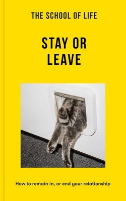 The School of Life: Stay or Leave: How to Remain In, or End, Your Relationship by Life, The School of