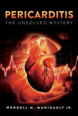 Pericarditis The Unsolved Mystery by Manigault, Wendell M., Jr.