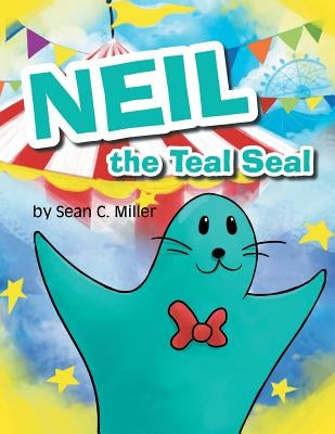 Neil the Teal Seal by Miller, Sean C.