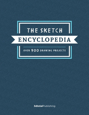 The Sketch Encyclopedia: Over 1,000 Drawing Projects by Publishing 3dtotal