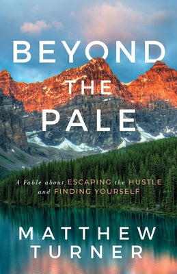 Beyond the Pale: A Fable about Escaping the Hustle and Finding Yourself by Turner, Matthew