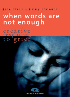 When Words Are Not Enough: Creative Responses to Grief by Harris, Jane