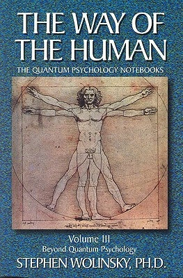 Way of Human, Volume III: Beyond Quantum Psychology, the Quantum Psychology Notebooks by Wolinsky, Stephen