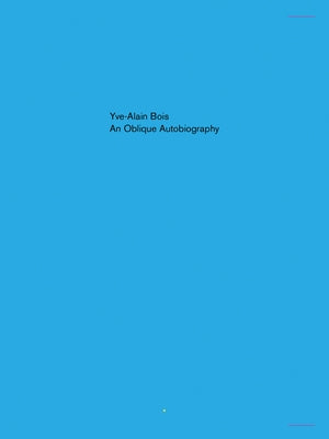 An Oblique Autobiography by Bois, Yve-Alain