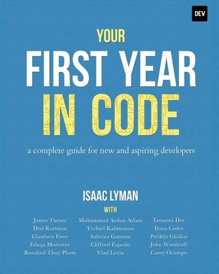 Your First Year in Code: A complete guide for new & aspiring developers by Lyman, Isaac