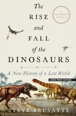 The Rise and Fall of the Dinosaurs: A New History of a Lost World by Brusatte, Steve