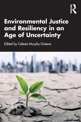 Environmental Justice and Resiliency in an Age of Uncertainty by Murphy-Greene, Celeste