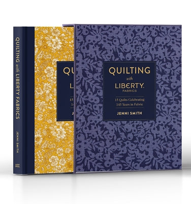 Quilting with Liberty Fabrics: 15 Quilts Celebrating 145 Years of Fabric by Smith, Jenni