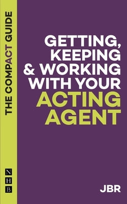 Getting, Keeping & Working with Your Acting Agent: The Compact Guide by Br, J.