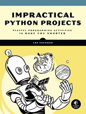 Impractical Python Projects: Playful Programming Activities to Make You Smarter by Vaughan, Lee