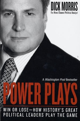 Power Plays: Win or Lose--How History's Great Political Leaders Play the Game by Morris, Dick