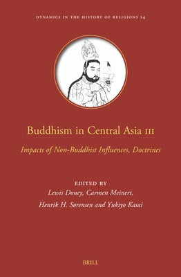 Buddhism in Central Asia III: Impacts of Non-Buddhist Influences, Doctrines by Doney, Lewis