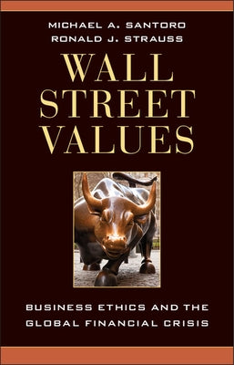 Wall Street Values: Business Ethics and the Global Financial Crisis by Santoro, Michael A.