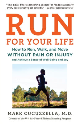 Run for Your Life: How to Run, Walk, and Move Without Pain or Injury and Achieve a Sense of Well-Being and Joy by Cucuzzella, Mark