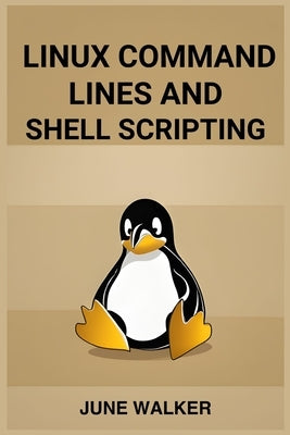 Linux Command Lines and Shell Scripting: Mastering Linux for Efficient System Administration and Automation (2024 Guide for Beginners) by Walker, June