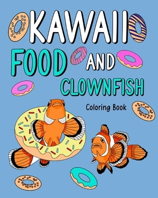 Kawaii Food and Clownfish Coloring Book: Activity Relaxation, Painting Menu Cute, and Animal Pictures by Paperland