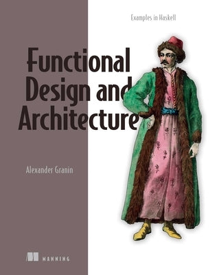 Functional Design and Architecture: Examples in Haskell by Granin, Alexander