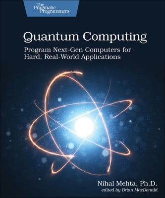 Quantum Computing: Program Next-Gen Computers for Hard, Real-World Applications by Mehta, Nihal