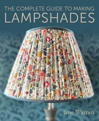 The Complete Guide to Making Lampshades by Warren, Jane