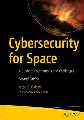 Cybersecurity for Space: A Guide to Foundations and Challenges by Oakley, Jacob G.