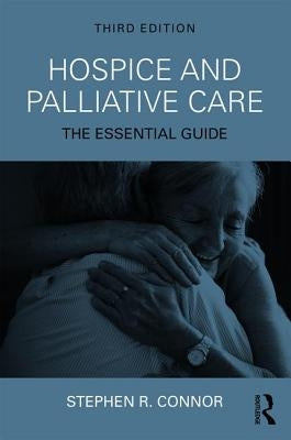 Hospice and Palliative Care: The Essential Guide by Connor, Stephen R.