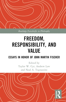 Freedom, Responsibility, and Value: Essays in Honor of John Martin Fischer by Cyr, Taylor W.