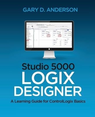 Studio 5000 Logix Designer: A Learning Guide for ControlLogix Basics by Anderson, Gary D.