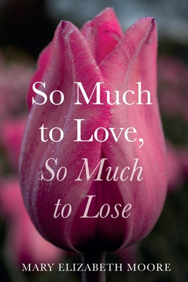 So Much to Love, So Much to Lose by Moore, Mary Elizabeth