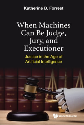 When Machines Can Be Judge, Jury, and Executioner by Katherine B Forrest