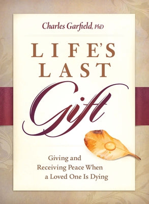 Life's Last Gift: Giving and Receiving Peace When a Loved One Is Dying by Garfield, Charles