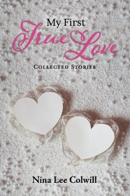 My First True Love: Collected Stories by Colwill, Nina Lee