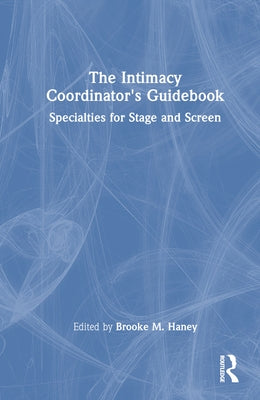 The Intimacy Coordinator's Guidebook: Specialties for Stage and Screen by Haney, Brooke M.