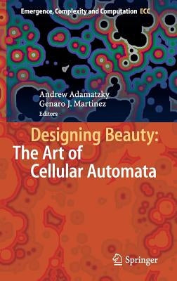 Designing Beauty: The Art of Cellular Automata by Adamatzky, Andrew