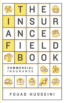 The Insurance Field Book: Commercial Insurance by Husseini, Fouad