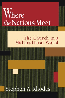 Where the Nations Meet: The Church in a Multicultural World by Rhodes, Stephen a.