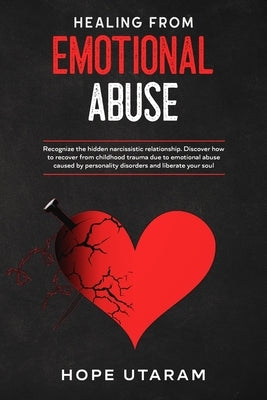 Healing from Emotional Abuse: Recognize the hidden narcissistic relationship. DISCOVER how to recover from childhood trauma due to emotional abuse c by Utaram, Hope