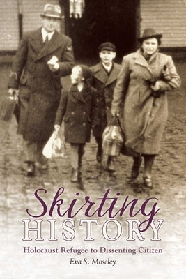 Skirting History: Holocaust Refugee to Dissenting Citizen by Moseley, Eva S.