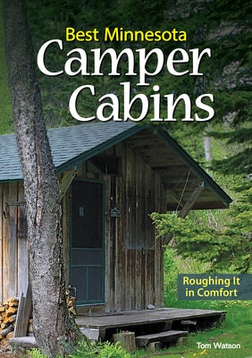 Best Minnesota Camper Cabins: Roughing It in Comfort by Watson, Tom